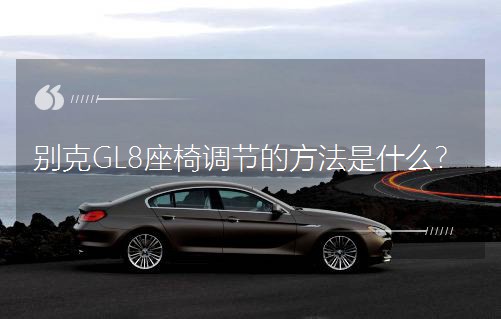別克GL8座椅調節的方法是什么?