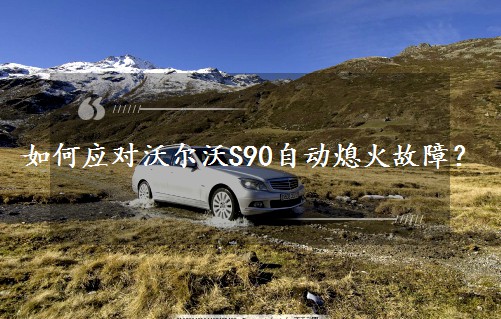如何應對沃爾沃S90自動熄火故障？